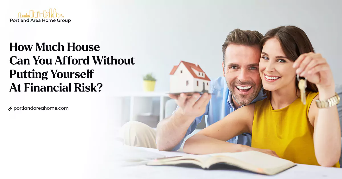 How Much House Can You Afford Without Putting Yourself At Financial Risk?